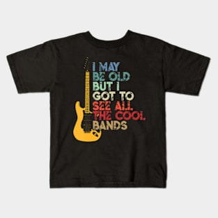 I May Be Old But I Got To See All The Cool Bands Kids T-Shirt